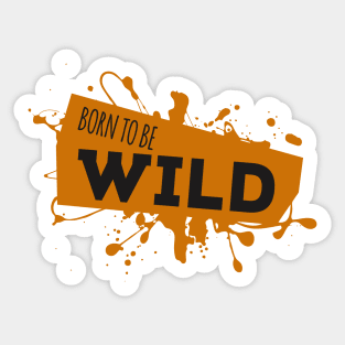 Born To Be Wild Awesome Epic Sassy Quote Sticker